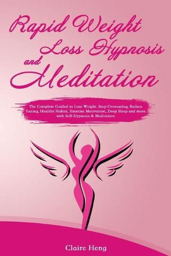 Cover image for Rapid Weight Loss Hypnosis and Meditation: The Complete Guided to Lose Weight. Stop Overeating, Reduce Eating, Healthy Habits, Exercise Motivation, Deep Sleep and more with Self-Hypnosis & Meditation