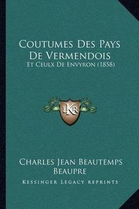 Cover image for Coutumes Des Pays de Vermendois: Et Ceulx de Envyron (1858)