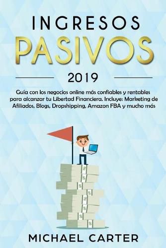 Ingresos Pasivos: Guia con los negocios online mas confiables y rentables para alcanzar tu Libertad Financiera. Incluye: Marketing de Afiliados, Blogs, Dropshipping, Amazon FBA y mucho mas