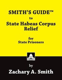 Cover image for Smith's Guide to State Habeas Corpus Relief for State Prisoners