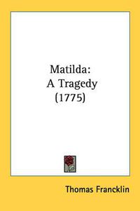 Cover image for Matilda: A Tragedy (1775)