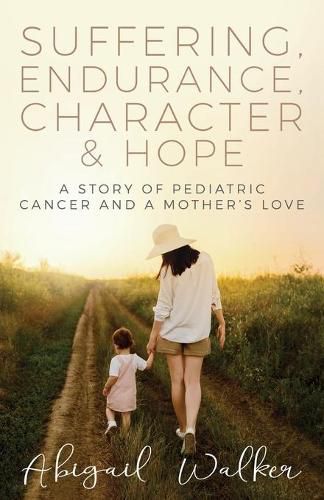 Cover image for Suffering, Endurance, Character & Hope: A Story of Pediatric Cancer and a Mother's Love