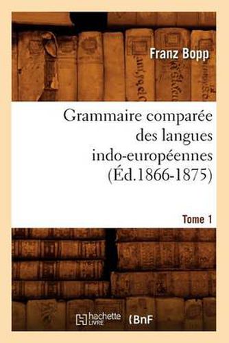 Cover image for Grammaire Comparee Des Langues Indo-Europeennes. Tome 1 (Ed.1866-1875)