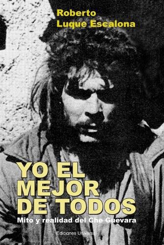 Cover image for YO EL MEJOR DE TODOS. Mito y Realidad del Che Guevara