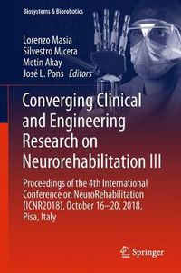 Cover image for Converging Clinical and Engineering Research on Neurorehabilitation III: Proceedings of the 4th International Conference on NeuroRehabilitation (ICNR2018), October 16-20, 2018, Pisa, Italy