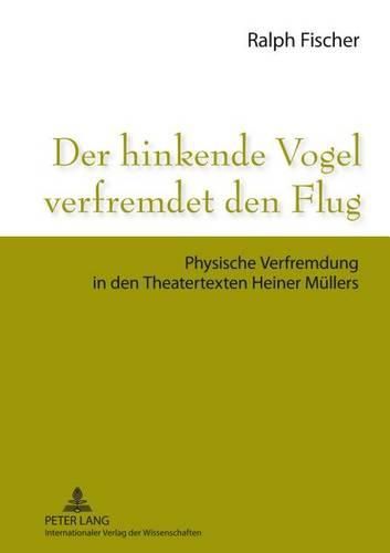 Cover image for Der Hinkende Vogel Verfremdet Den Flug: Physische Verfremdung in Den Theatertexten Heiner Muellers