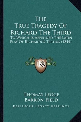 The True Tragedy of Richard the Third: To Which Is Appended the Latin Play of Richardus Tertius (1844)