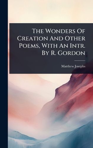 Cover image for The Wonders Of Creation And Other Poems, With An Intr. By R. Gordon