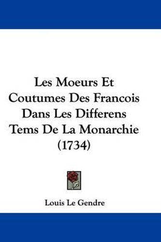 Les Moeurs Et Coutumes Des Francois Dans Les Differens Tems de La Monarchie (1734)