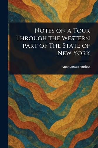 Cover image for Notes on a Tour Through the Western Part of The State of New York
