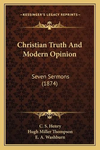 Cover image for Christian Truth and Modern Opinion: Seven Sermons (1874)