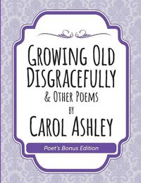 Cover image for Growing Old Disgracefully Poet's Bonus