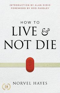 Cover image for How to Live and Not Die: Activating God's Miracle Power for Healing, Health, and Total Victory