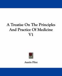 Cover image for A Treatise on the Principles and Practice of Medicine V1