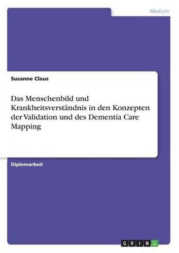 Cover image for Das Menschenbild und Krankheitsverstandnis in den Konzepten der Validation und des Dementia Care Mapping