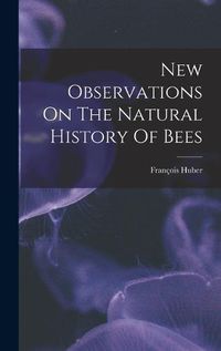 Cover image for New Observations On The Natural History Of Bees