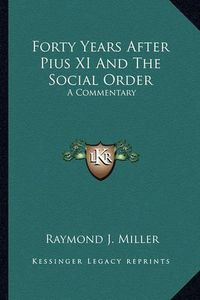 Cover image for Forty Years After Pius XI and the Social Order: A Commentary