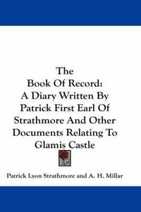 Cover image for The Book of Record: A Diary Written by Patrick First Earl of Strathmore and Other Documents Relating to Glamis Castle