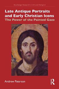 Cover image for Late Antique Portraits and Early Christian Icons: The Power of the Painted Gaze