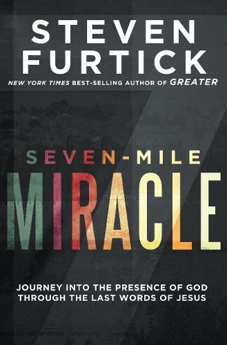 Cover image for Seven-Mile Miracle: Journey Into the Presence of God Through the Last Words of Jesus