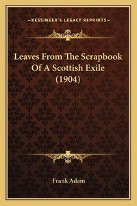 Cover image for Leaves from the Scrapbook of a Scottish Exile (1904)