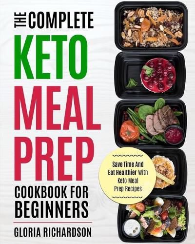 Cover image for Keto Meal Prep: The Complete Ketogenic Meal Prep Cookbook for Beginners Save Time and Eat Healthier with Keto Meal Prep Recipes