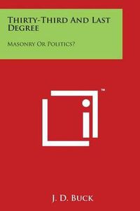 Cover image for Thirty-Third and Last Degree: Masonry or Politics?