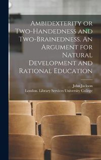 Cover image for Ambidexterity or Two-handedness and Two-brainedness. An Argument for Natural Development and Rational Education [electronic Resource]