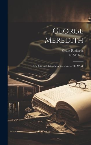 Cover image for George Meredith; His Life and Friends in Relation to his Work