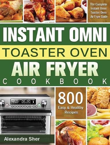 Cover image for Instant Omni Toaster Oven Air Fryer Cookbook: The Complete Instant Omni Toaster Oven Air Fryer Guide with 800 Easy and Healthy Recipes