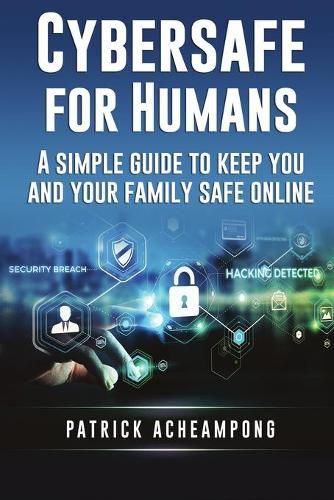 Cover image for Cybersafe for Humans: A Simple Guide to Keep You and Your Family Safe Online