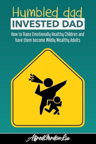 Cover image for Humbled Dad, Invested Dad.: How to Raise Emotionally Healthy Children and have them become Wildly Wealthy Adults