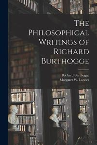 Cover image for The Philosophical Writings of Richard Burthogge [microform]