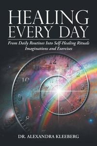 Cover image for Healing Every Day: From Daily Routines into Self-Healing Rituals, Imaginations and Exercises