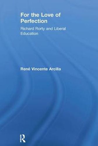 For the Love of Perfection: Richard Rorty and Liberal Education