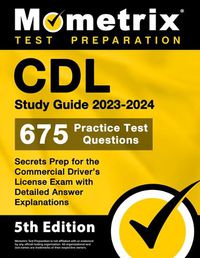 Cover image for CDL Study Guide 2023-2024 - 675 Practice Test Questions, Secrets Prep for the Commercial Driver's License Exam with Detailed Answer Explanations