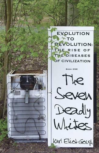 Cover image for The Seven Deadly Whites: Evolution to Devolution - The Rise od The Diseases Of Civilzation