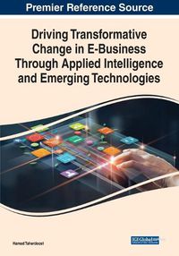 Cover image for Driving Transformative Change in E-Business Through Applied Intelligence and Emerging Technologies