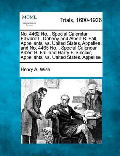 No. 4462 No., Special Calendar Edward L. Doheny and Albert B. Fall, Appellants, vs. United States, Appellee. and No. 4465 No., Special Calendar Albert B. Fall and Harry F. Sinclair, Appellants, vs. United States, Appellee