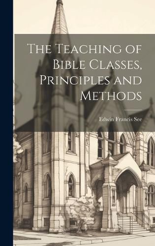 Cover image for The Teaching of Bible Classes, Principles and Methods