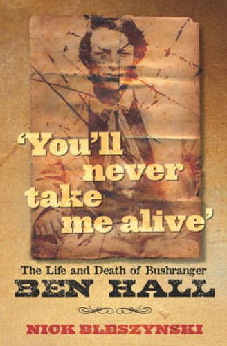 Cover image for You'll Never Take Me Alive: The Life and Death of Bushranger Ben Hall