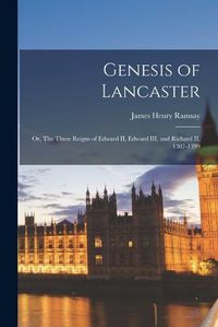 Cover image for Genesis of Lancaster; or, The Three Reigns of Edward II, Edward III, and Richard II, 1307-1399