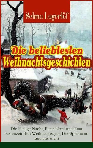 Die Beliebtesten Weihnachtsgeschichten Von Selma Lagerl f: Die Heilige Nacht, Peter Nord Und Frau Fastenzeit, Ein Weihnachtsgast, Der Spielmann Und Viel Mehr (Vollst ndige Deutsche Ausgaben)