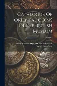 Cover image for Catalogue Of Oriental Coins In The British Museum; Volume 9