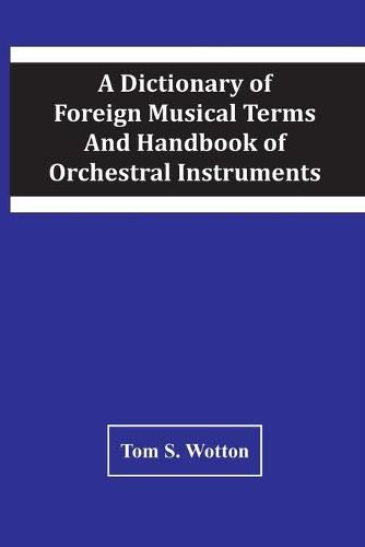 A Dictionary Of Foreign Musical Terms And Handbook Of Orchestral Instruments