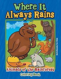 Cover image for Where It Always Rains: Animals of the Rainforest Coloring Book