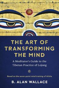 Cover image for The Art of Transforming the Mind: A Meditator's Guide to the Tibetan Practice of Lojong