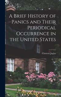 Cover image for A Brief History of Panics and Their Periodical Occurrence in the United States