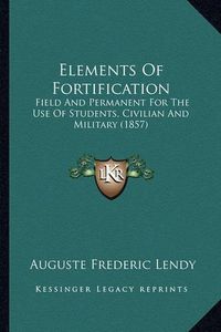 Cover image for Elements of Fortification: Field and Permanent for the Use of Students, Civilian and Military (1857)