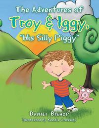 Cover image for The Adventures of Troy & Iggy, His Silly Piggy